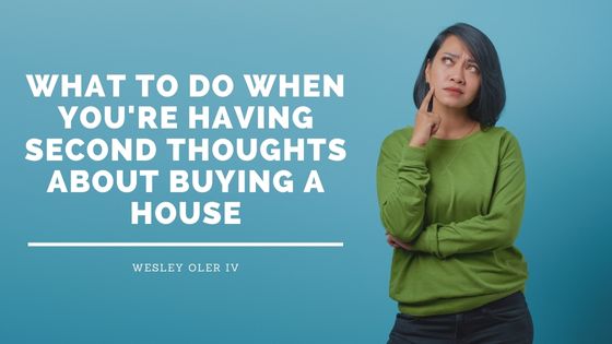 What to Do When You’re Having Second Thoughts About Buying a House